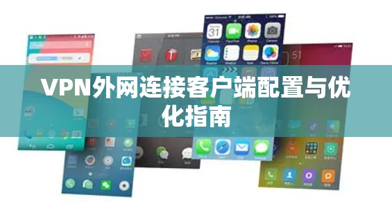 VPN外网连接客户端配置与优化指南