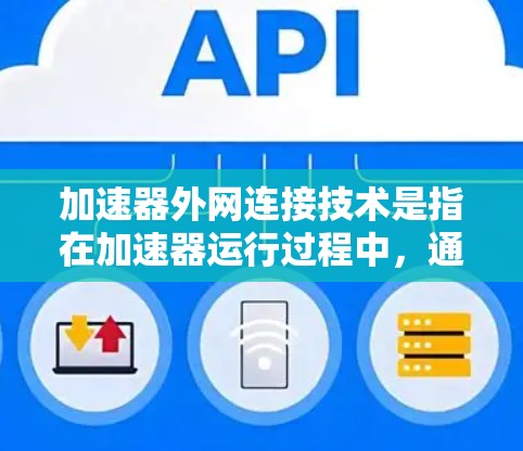 加速器外网连接技术是指在加速器运行过程中，通过网络实现与外界的数据传输和控制。以下是对这一技术的详细分析