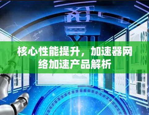 核心性能提升，加速器网络加速产品解析