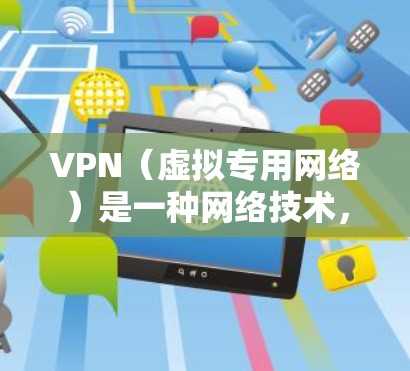 VPN（虚拟专用网络）是一种网络技术，通过加密数据 tunnels 来保护隐私和安全，允许用户在公共网络（如Wi-Fi酒店、咖啡店）上安全地访问私人网络。这对于保护个人信息或访问被限制的内容非常有用