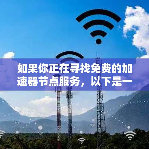 如果你正在寻找免费的加速器节点服务，以下是一些可能的选择和建议