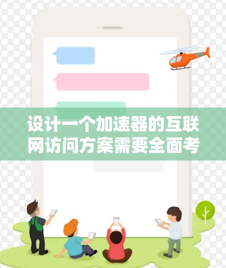 设计一个加速器的互联网访问方案需要全面考虑多个方面，以确保高效、安全和稳定的数据传输。以下是一个结构化的方案