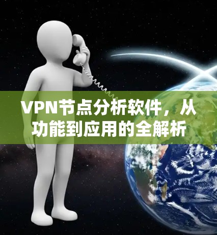 VPN节点分析软件，从功能到应用的全解析
