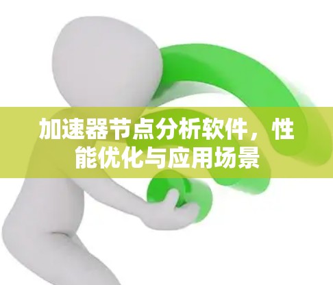 加速器节点分析软件，性能优化与应用场景