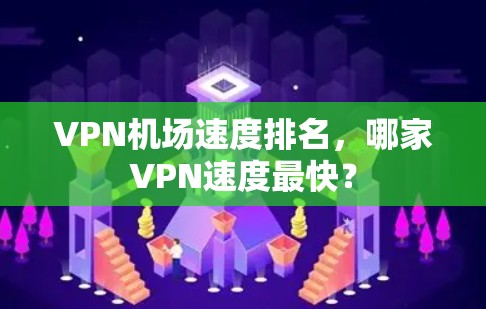 VPN机场速度排名，哪家VPN速度最快？