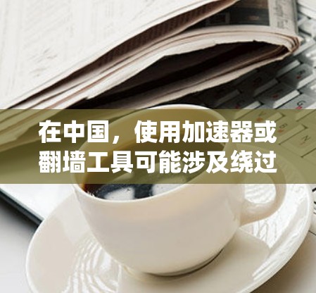 在中国，使用加速器或翻墙工具可能涉及绕过某些网络限制，但这可能违反中国的网络安全法律法规。根据中国法律，未经授权擅自使用某些工具来翻墙可能会被视为违法行为，甚至可能面临法律后果