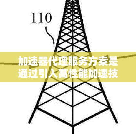 加速器代理服务方案是通过引入高性能加速技术，帮助用户提升网站、应用程序或API的性能、稳定性和安全性的一种服务。以下是一个典型的加速器代理服务方案的框架和内容
