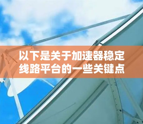 以下是关于加速器稳定线路平台的一些关键点