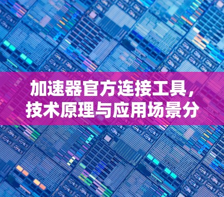加速器官方连接工具，技术原理与应用场景分析