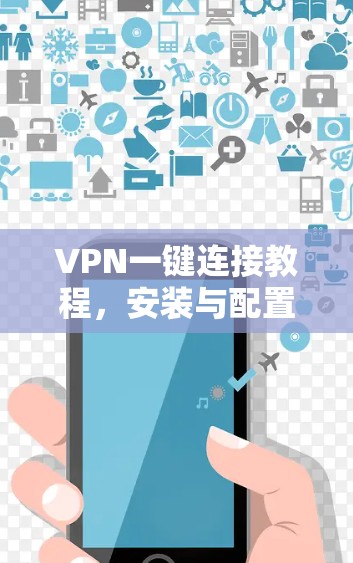 VPN一键连接教程，安装与配置详解