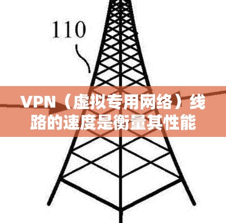 VPN（虚拟专用网络）线路的速度是衡量其性能的重要指标之一，用户在选择VPN服务时，通常会关注线路的速度、稳定性和隐私保护等多个方面。以下是一些常见的VPN协议及其速度排名，供您参考