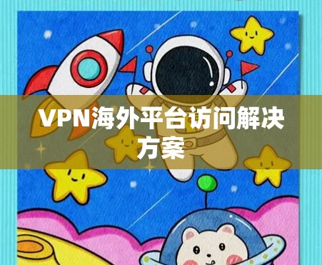 VPN海外平台访问解决方案