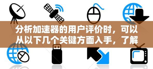 分析加速器的用户评价时，可以从以下几个关键方面入手，了解用户的主要反馈和感受。以下是一些常见的分析方向和要点