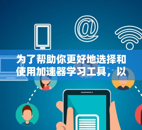 为了帮助你更好地选择和使用加速器学习工具，以下是一些详细的建议和工具推荐