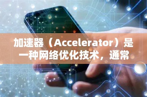 加速器（Accelerator）是一种网络优化技术，通常用于加速数据的传输速度或访问远程资源的速度。海外连接服务可能指的是通过加速器技术，优化用户在访问国外服务器或资源时的连接速度和性能