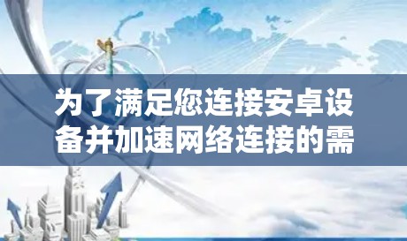 为了满足您连接安卓设备并加速网络连接的需求，以下是一些推荐的工具和解决方案