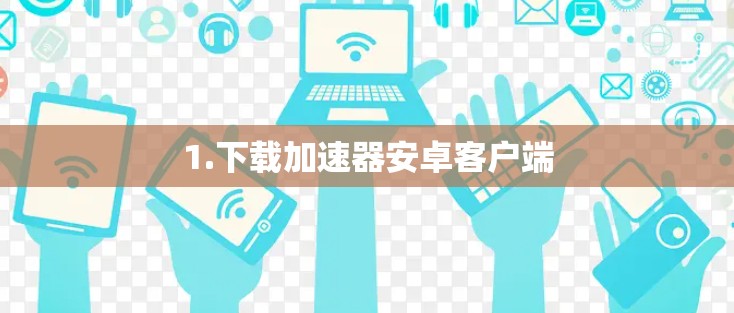 1.下载加速器安卓客户端