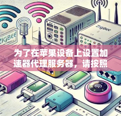 为了在苹果设备上设置加速器代理服务器，请按照以下步骤操作