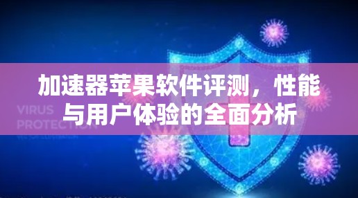 加速器苹果软件评测，性能与用户体验的全面分析
