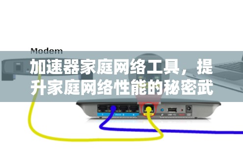 加速器家庭网络工具，提升家庭网络性能的秘密武器