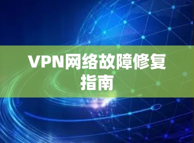 VPN网络故障修复指南