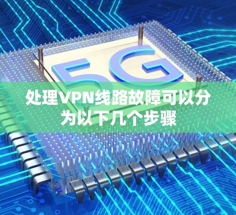 处理VPN线路故障可以分为以下几个步骤