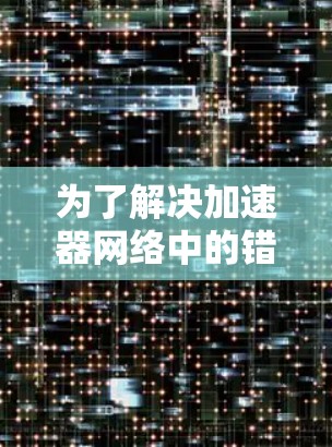 为了解决加速器网络中的错误，按照以下步骤进行
