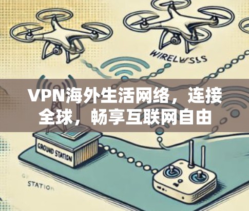 VPN海外生活网络，连接全球，畅享互联网自由