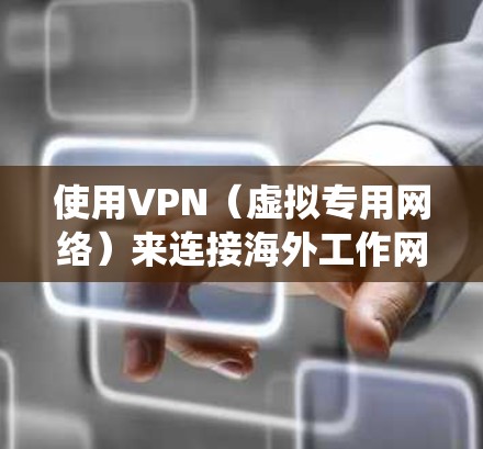 使用VPN（虚拟专用网络）来连接海外工作网络是一个常见且有效的方法，特别是在需要访问公司内部系统、保护隐私或绕过地区限制的情况下。以下是一些关于VPN海外工作网络的常见问题和解决方案