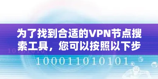 为了找到合适的VPN节点搜索工具，您可以按照以下步骤进行