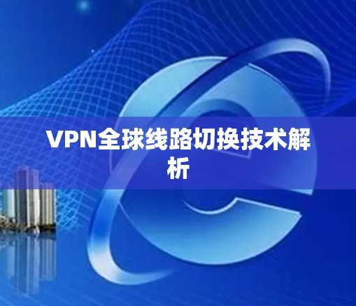 VPN全球线路切换技术解析