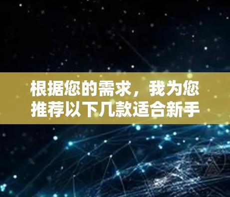 根据您的需求，我为您推荐以下几款适合新手的加速器软件，涵盖了不同方法，确保您可以选择最适合您的工具