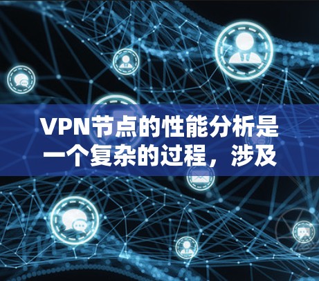 VPN节点的性能分析是一个复杂的过程，涉及多个方面。以下是对VPN节点性能的详细分析和优化建议
