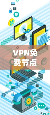 VPN免费节点是指提供免费VPN服务的服务器节点，这些节点通常由个人、公司或组织运营。免费节点可能存在速度、连接限制或稳定性问题，但仍然可以满足一些基本的隐私保护需求