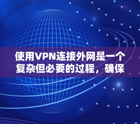 使用VPN连接外网是一个复杂但必要的过程，确保安全和可靠连接。以下是分步解决方案