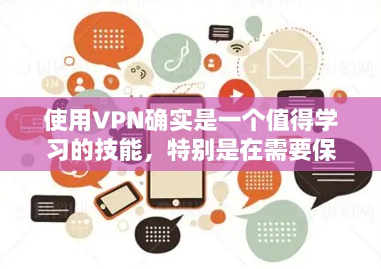 使用VPN确实是一个值得学习的技能，特别是在需要保护隐私和安全的场景下。以下是一份详细的VPN使用教程，分步骤说明如何稳定且安全地使用VPN