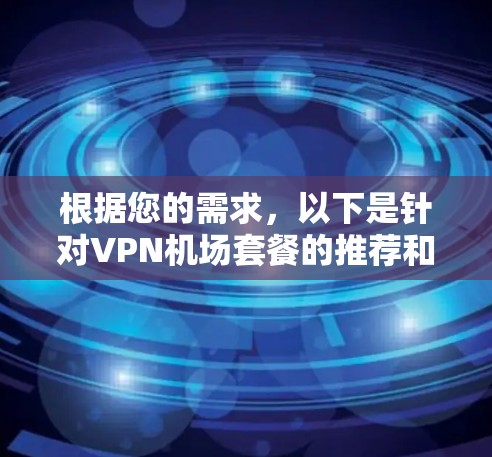 根据您的需求，以下是针对VPN机场套餐的推荐和分析