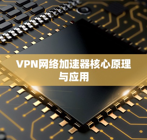 VPN网络加速器核心原理与应用