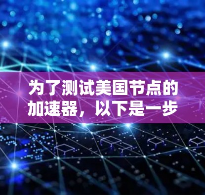 为了测试美国节点的加速器，以下是一步步的指南