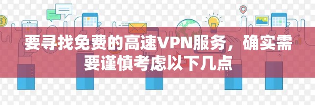 要寻找免费的高速VPN服务，确实需要谨慎考虑以下几点