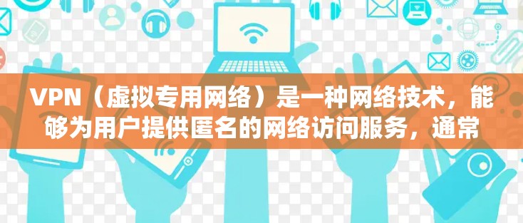 VPN（虚拟专用网络）是一种网络技术，能够为用户提供匿名的网络访问服务，通常用于保护隐私或绕过网络限制。免费VPN服务是指那些提供免费使用的VPN服务，但大多数免费VPN服务会有以下特点