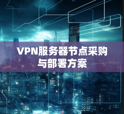 VPN服务器节点采购与部署方案