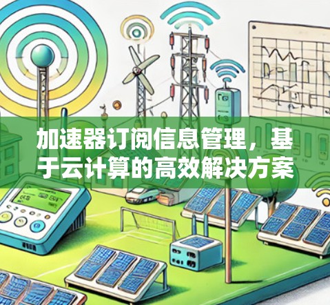 加速器订阅信息管理，基于云计算的高效解决方案