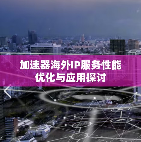 加速器海外IP服务性能优化与应用探讨