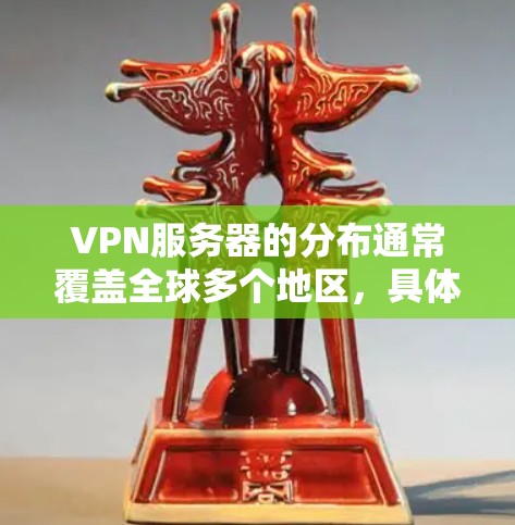 VPN服务器的分布通常覆盖全球多个地区，具体分布取决于提供VPN服务的公司和他们的网络架构。以下是一些主要地区的VPN服务器分布情况的示例
