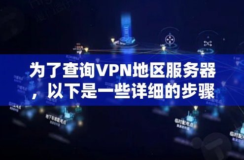为了查询VPN地区服务器，以下是一些详细的步骤和建议