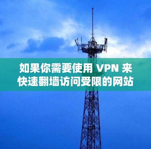 如果你需要使用 VPN 来快速翻墙访问受限的网站或内容，以下是一些常用的 VPN 工具和服务推荐。这些工具可以帮助你绕过网络限制，访问被屏蔽的内容，但请注意遵守相关法律法规