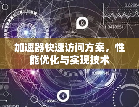 加速器快速访问方案，性能优化与实现技术
