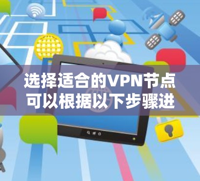 选择适合的VPN节点可以根据以下步骤进行