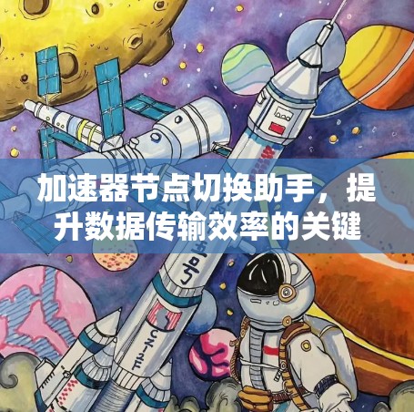 加速器节点切换助手，提升数据传输效率的关键技术